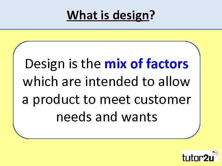 What is design? Design is the mix of factors which are intended to allow
