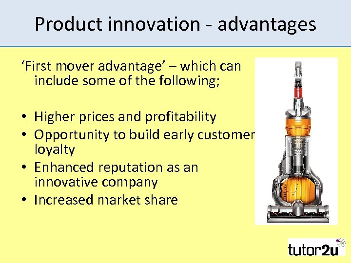 Product innovation - advantages ‘First mover advantage’ – which can include some of the