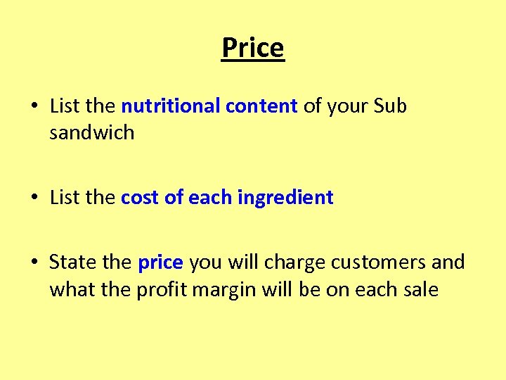 Price • List the nutritional content of your Sub sandwich • List the cost