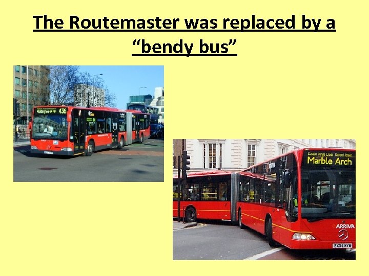 The Routemaster was replaced by a “bendy bus” 