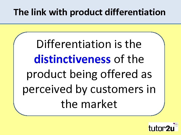 The link with product differentiation Differentiation is the distinctiveness of the product being offered