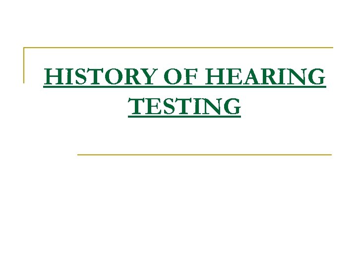 HISTORY OF HEARING TESTING 