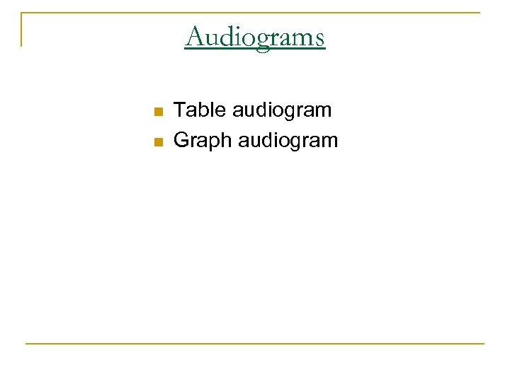 Audiograms n n Table audiogram Graph audiogram 