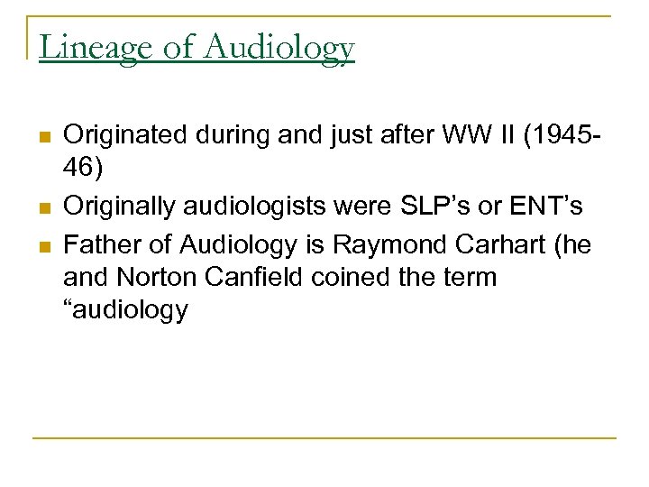 Lineage of Audiology n n n Originated during and just after WW II (194546)