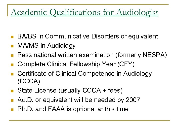 Academic Qualifications for Audiologist n n n n BA/BS in Communicative Disorders or equivalent