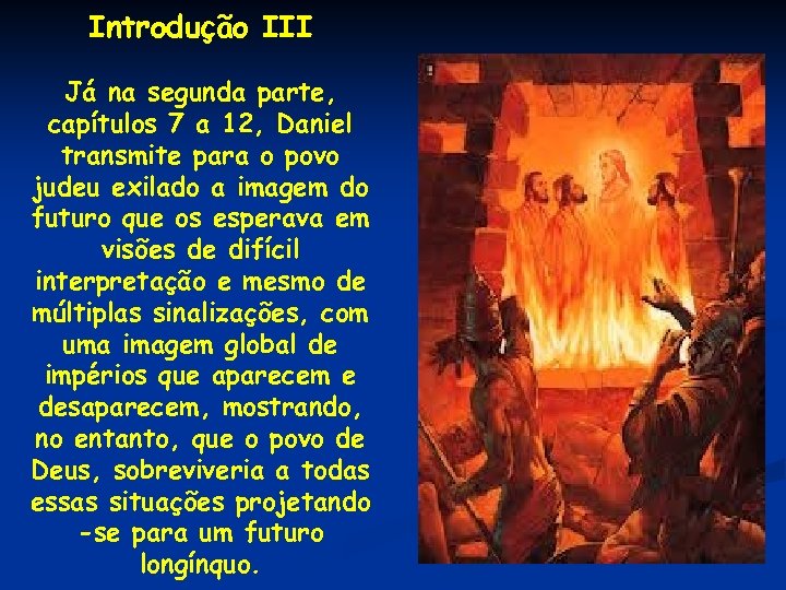 Introdução III Já na segunda parte, capítulos 7 a 12, Daniel transmite para o