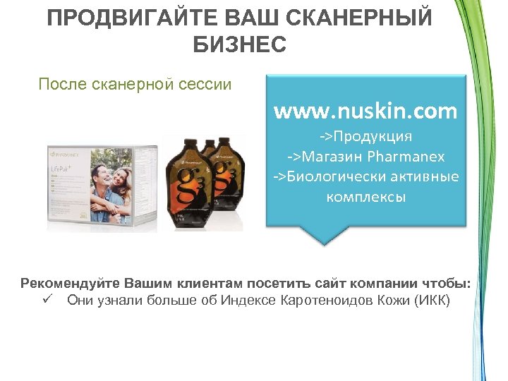 ПРОДВИГАЙТЕ ВАШ СКАНЕРНЫЙ БИЗНЕС После сканерной сессии www. nuskin. com ->Продукция ->Магазин Pharmanex ->Биологически