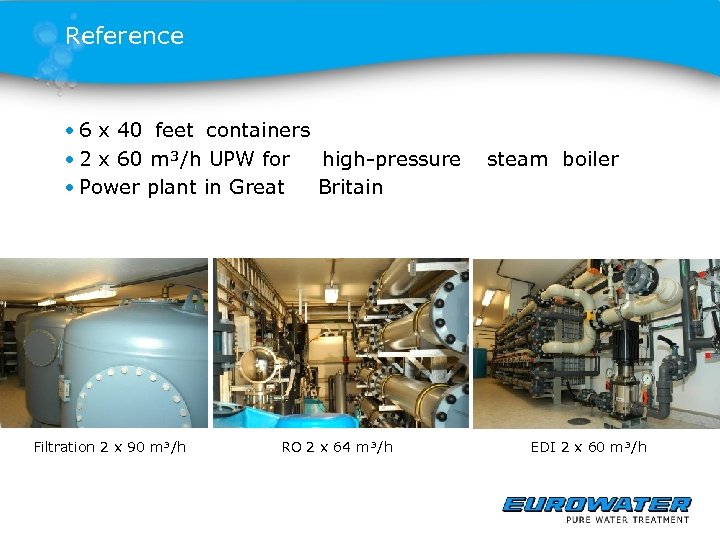 Reference • 6 x 40 feet containers • 2 x 60 m³/h UPW for
