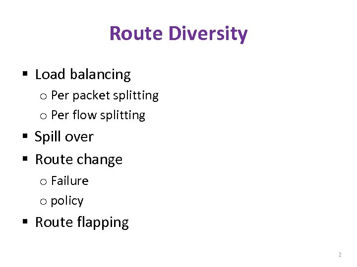 Route Diversity § Load balancing o Per packet splitting o Per flow splitting §