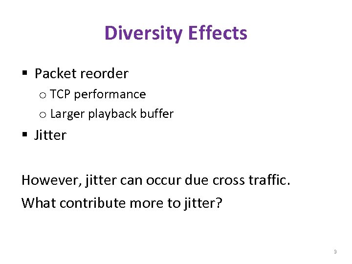 Diversity Effects § Packet reorder o TCP performance o Larger playback buffer § Jitter