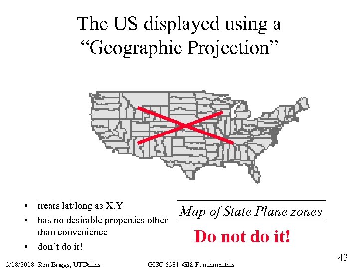 The US displayed using a “Geographic Projection” • treats lat/long as X, Y •