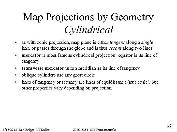 Map Projections by Geometry Cylindrical • as with conic projection, map plane is either