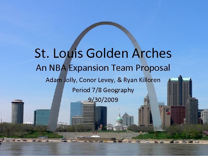 St. Louis Golden Arches An NBA Expansion Team Proposal Adam Jolly, Conor Levey, &