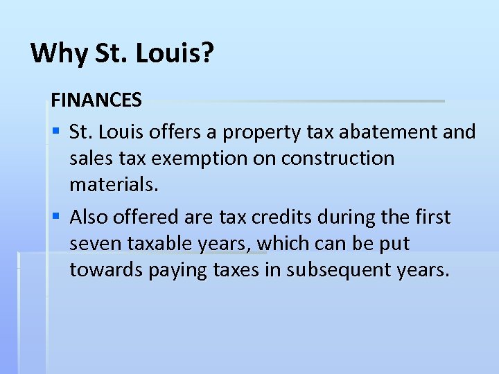 Why St. Louis? FINANCES § St. Louis offers a property tax abatement and sales
