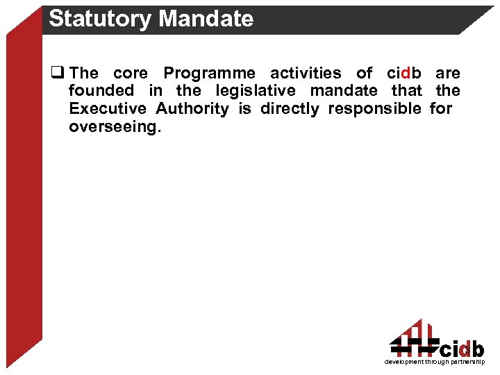 Statutory Mandate q The core Programme activities of cidb are founded in the legislative