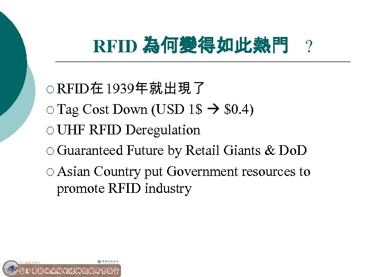 RFID 為何變得如此熱門 ? ¡ RFID在 1939年就出現了 Cost Down (USD 1$ $0. 4) ¡ UHF