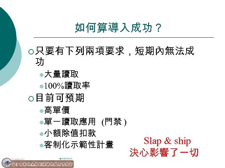 如何算導入成功？ ¡ 只要有下列兩項要求，短期內無法成 功 l大量讀取 l 100%讀取率 ¡ 目前可預期 l高單價 l單一讀取應用 l小額除值扣款 (門禁 )