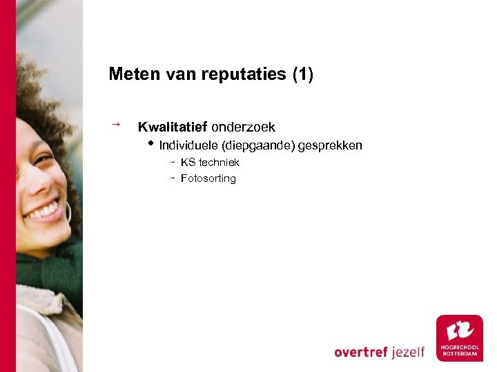 Meten van reputaties (1) Kwalitatief onderzoek • Individuele (diepgaande) gesprekken KS techniek Fotosorting 