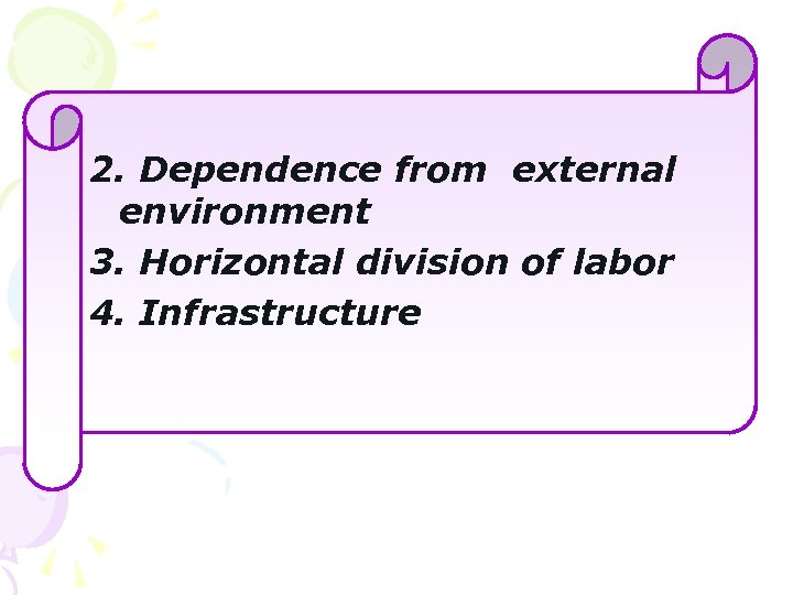 2. Dependence from external environment 3. Horizontal division of labor 4. Infrastructure 