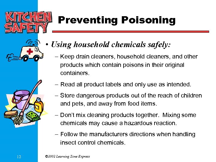 Preventing Poisoning • Using household chemicals safely: – Keep drain cleaners, household cleaners, and