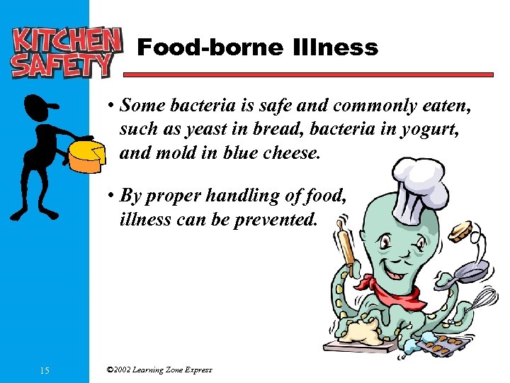 Food-borne Illness • Some bacteria is safe and commonly eaten, such as yeast in