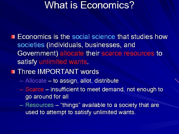 What is Economics? Economics is the social science that studies how societies (individuals, businesses,