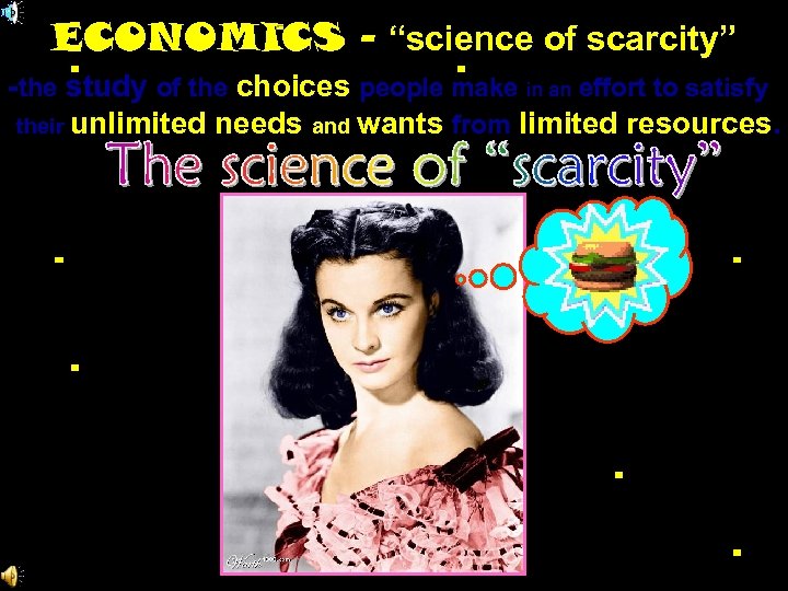 ECONOMICS - “science of scarcity” -the study of the choices people make in an