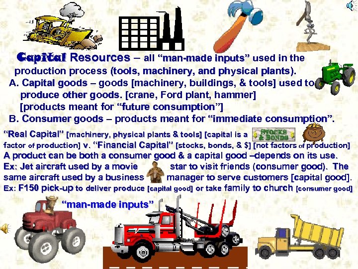 . 3. Capital Resources – all “man-made inputs” used in the production process (tools,