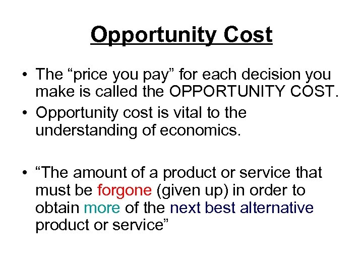 Opportunity Cost • The “price you pay” for each decision you make is called