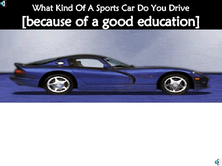 What Kind Of A Sports Car Do You Drive [because of a good education]