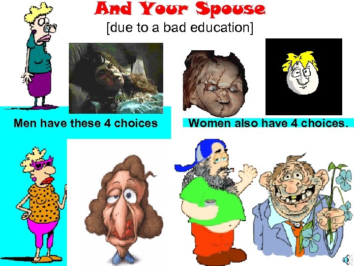 And Your Spouse [due to a bad education] Men have these 4 choices Women