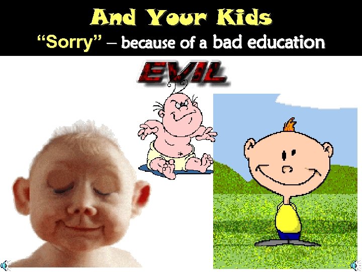 And Your Kids “Sorry” – because of a bad education 