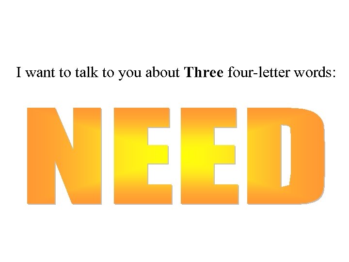 I want to talk to you about Three four-letter words: 