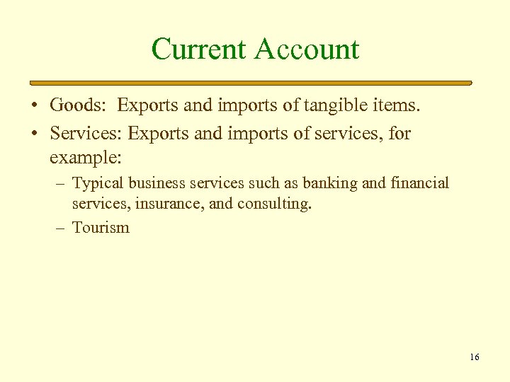 Current Account • Goods: Exports and imports of tangible items. • Services: Exports and