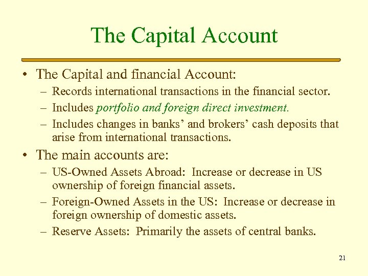 The Capital Account • The Capital and financial Account: – Records international transactions in