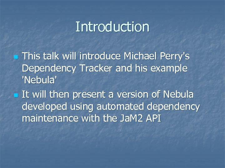 Introduction n n This talk will introduce Michael Perry's Dependency Tracker and his example
