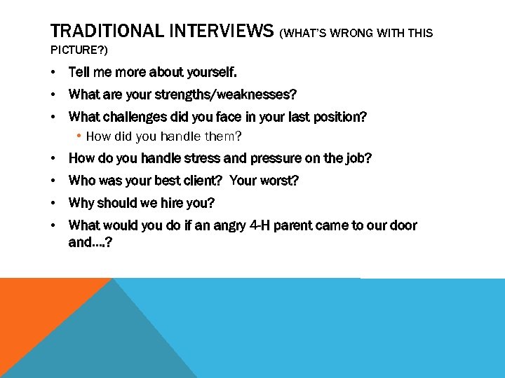 TRADITIONAL INTERVIEWS (WHAT’S WRONG WITH THIS PICTURE? ) • Tell me more about yourself.