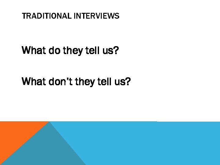 TRADITIONAL INTERVIEWS What do they tell us? What don’t they tell us? 