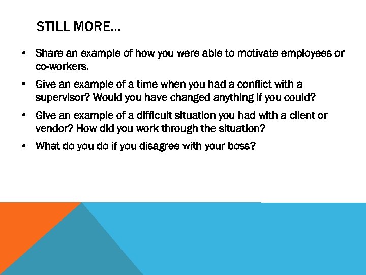 STILL MORE… • Share an example of how you were able to motivate employees