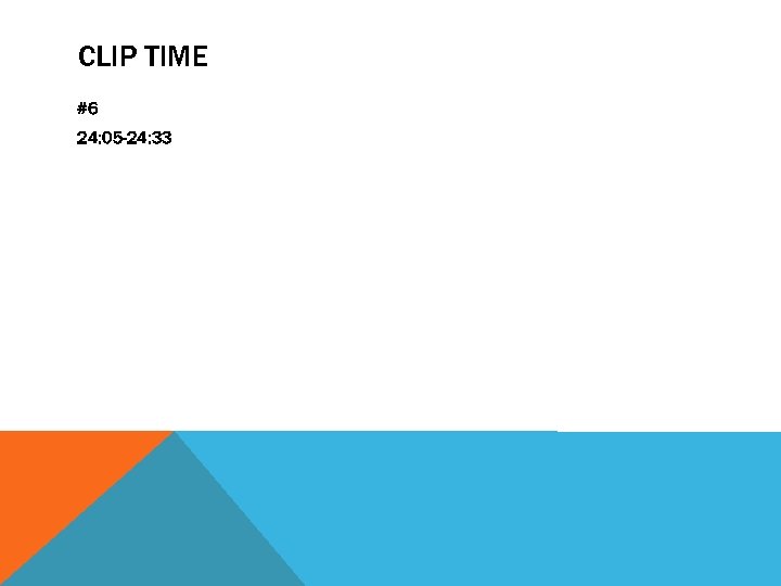 CLIP TIME #6 24: 05 -24: 33 