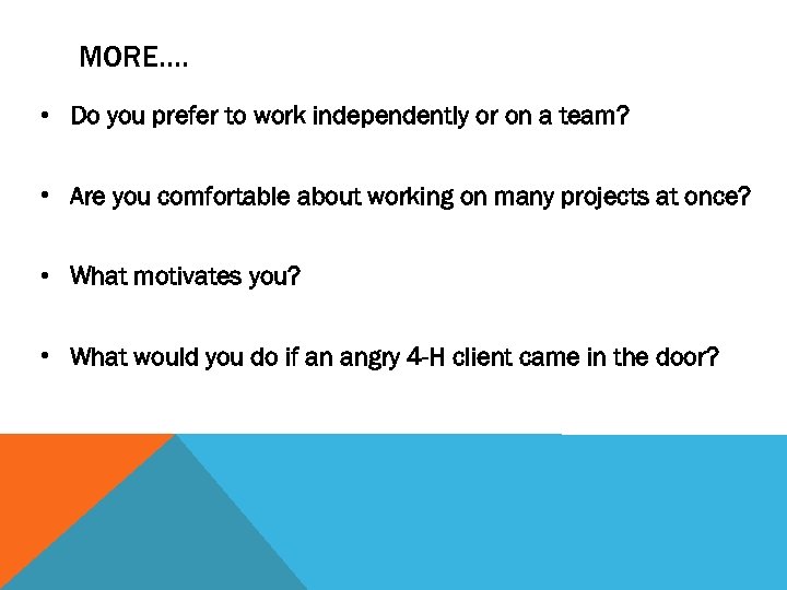 MORE…. • Do you prefer to work independently or on a team? • Are