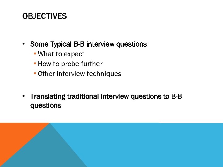 OBJECTIVES • Some Typical B-B interview questions • What to expect • How to
