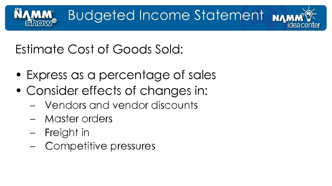 Budgeted Income Statement Estimate Cost of Goods Sold: • Express as a percentage of