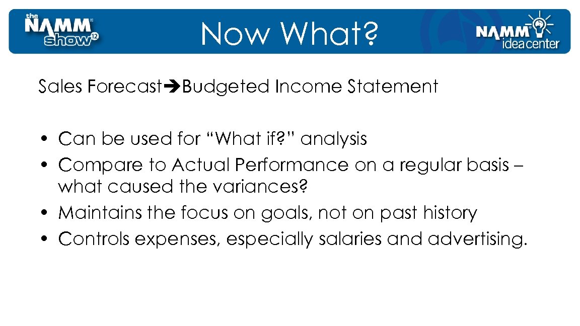 Now What? Sales Forecast Budgeted Income Statement • Can be used for “What if?
