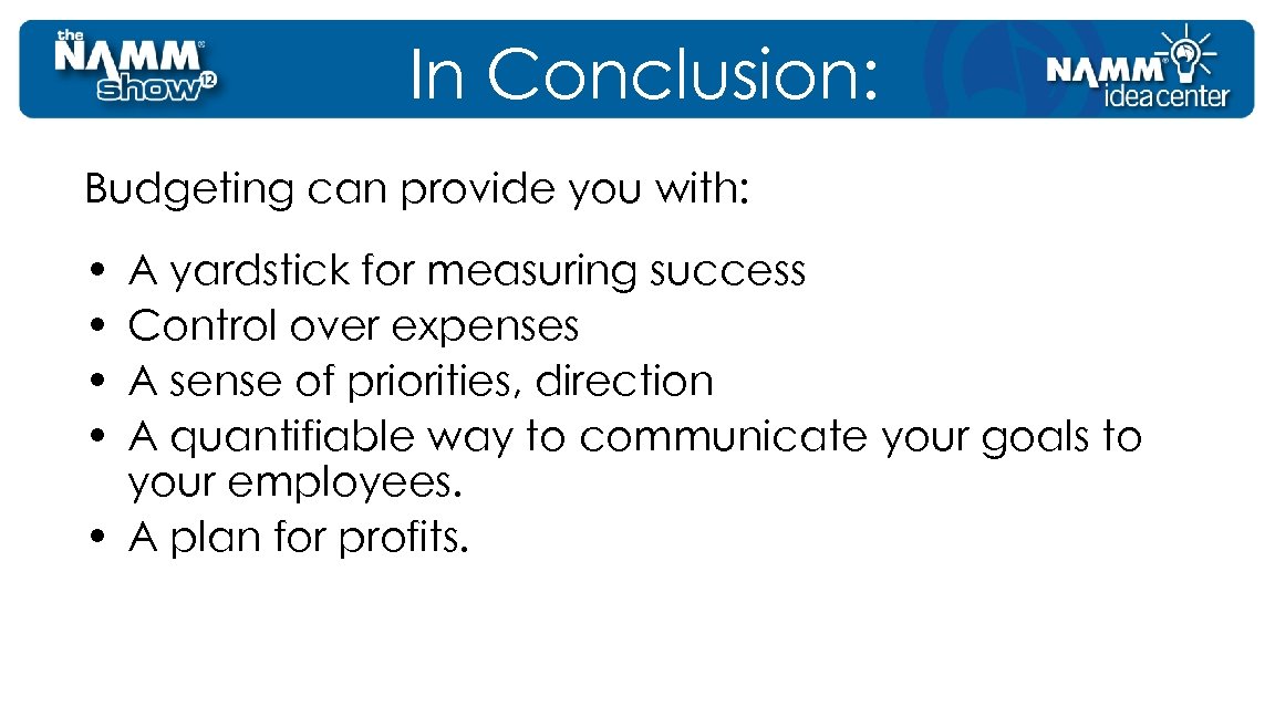 In Conclusion: Budgeting can provide you with: • • A yardstick for measuring success