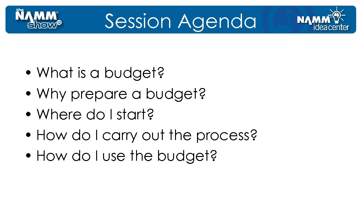 Session Agenda • What is a budget? • Why prepare a budget? • Where