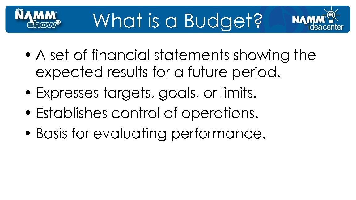 What is a Budget? • A set of financial statements showing the expected results