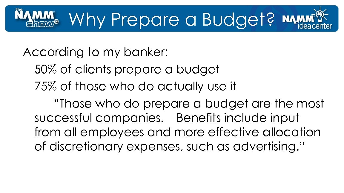 Why Prepare a Budget? According to my banker: 50% of clients prepare a budget