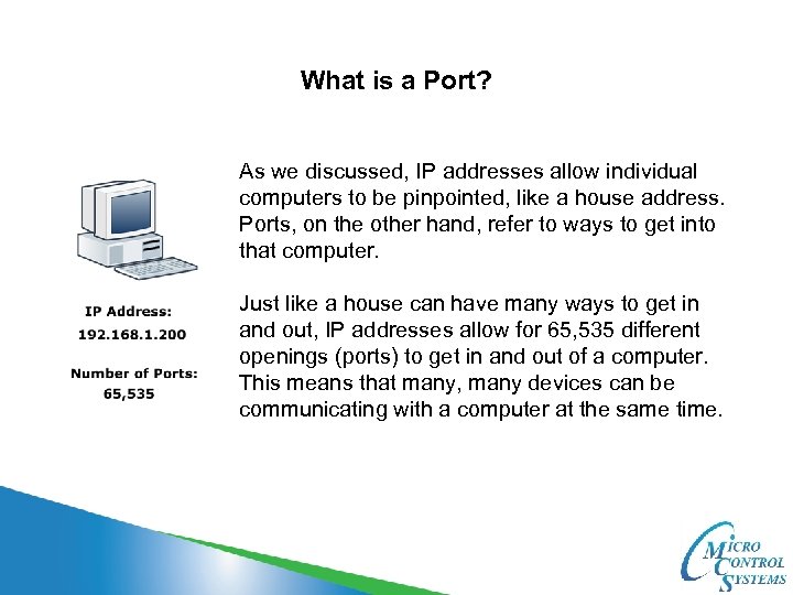 What is a Port? As we discussed, IP addresses allow individual computers to be
