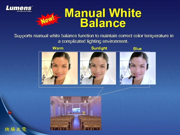 Manual White Balance Supports manual white balance function to maintain correct color temperature in